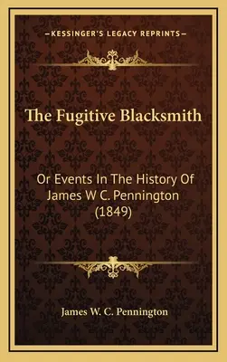 Il fabbro fuggitivo: O eventi nella storia di James W. C. Pennington (1849) - The Fugitive Blacksmith: Or Events In The History Of James W C. Pennington (1849)