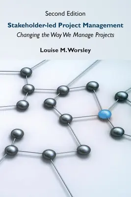 Stakeholder-led Project Management, seconda edizione: Cambiare il modo di gestire i progetti - Stakeholder-led Project Management, Second Edition: Changing the Way We Manage Projects