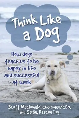 Pensare come un cane: come i cani ci insegnano a essere felici nella vita e ad avere successo nel lavoro - Think Like a Dog: How Dogs Teach Us to Be Happy in Life and Successful at Work