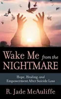 Svegliami dall'incubo: Speranza, guarigione e responsabilizzazione dopo la perdita di un suicida - Wake Me from the Nightmare: Hope, Healing, and Empowerment After Suicide Loss