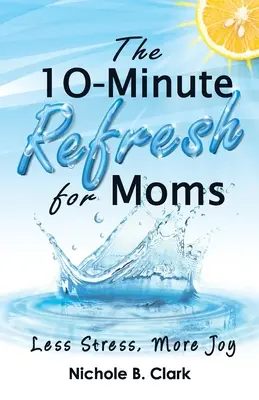 I 10 minuti di aggiornamento per le mamme: meno stress, più gioia - The 10-Minute Refresh for Moms: Less Stress, More Joy