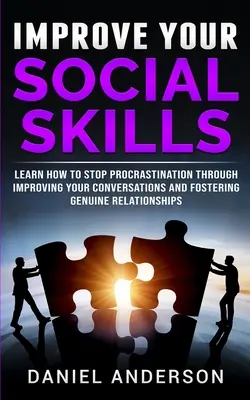 Migliorare le abilità sociali: Imparare a smettere di procrastinare migliorando le conversazioni e promuovendo relazioni autentiche - Improve Your Social Skills: Learn How to Stop Procrastination through Improving Your Conversations and Fostering Genuine Relationships