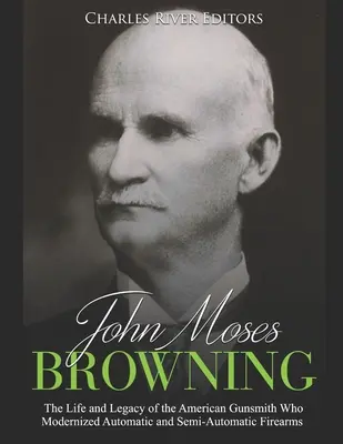 John Moses Browning: La vita e l'eredità dell'armaiolo americano che ha modernizzato le armi da fuoco automatiche e semiautomatiche - John Moses Browning: The Life and Legacy of the American Gunsmith Who Modernized Automatic and Semi-Automatic Firearms
