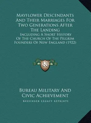 I discendenti del Mayflower e i loro matrimoni per due generazioni dopo lo sbarco: Compresa una breve storia della Chiesa dei Fondatori Pellegrini di Ne - Mayflower Descendants And Their Marriages For Two Generations After The Landing: Including A Short History Of The Church Of The Pilgrim Founders Of Ne