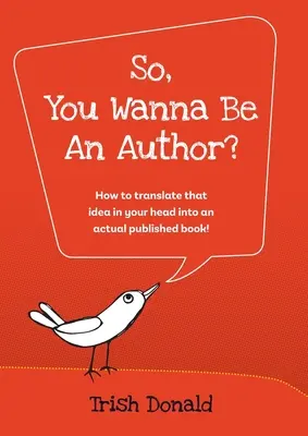 Vuoi diventare un autore?: Come tradurre l'idea che hai in testa in un libro pubblicato! - So, You Wanna Be an Author?: How to translate that idea in your head into an actual published book!