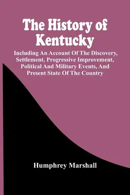 La storia del Kentucky: include un resoconto della scoperta, dell'insediamento, del progressivo miglioramento, degli eventi politici e militari, e del presente - The History Of Kentucky: Including An Account Of The Discovery, Settlement, Progressive Improvement, Political And Military Events, And Present