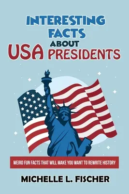 Fatti interessanti sui presidenti USA: Fatti strani e divertenti che vi faranno venire voglia di riscrivere la storia - Interesting Facts About USA Presidents: Weird Fun Facts That Will Make You Want To Rewrite History