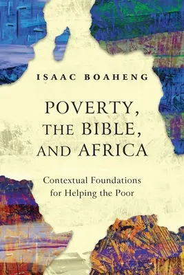 Povertà, Bibbia e Africa: Fondamenti contestuali per aiutare i poveri - Poverty, the Bible, and Africa: Contextual Foundations for Helping the Poor