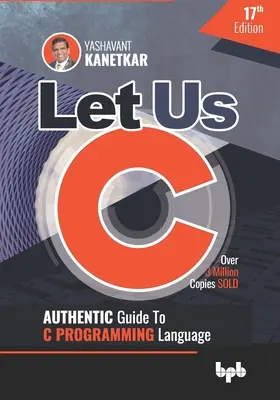 Let Us C: Guida autentica al linguaggio di programmazione C 17a edizione (Inglese) - Let Us C: Authentic Guide to C PROGRAMMING Language 17th Edition (English Edition)