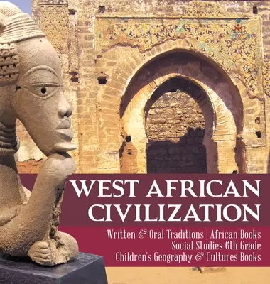 Civiltà dell'Africa occidentale - Tradizioni scritte e orali - Libri sull'Africa - Studi sociali di prima media - Libri di geografia e cultura per bambini - West African Civilization - Written & Oral Traditions - African Books - Social Studies 6th Grade - Children's Geography & Cultures Books