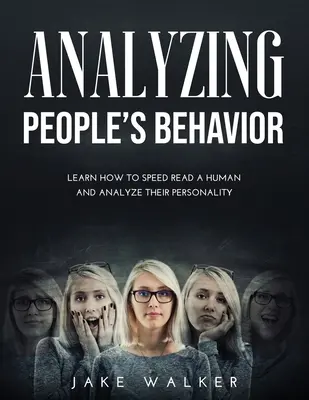 Analizzare il comportamento delle persone: Imparare a leggere velocemente un essere umano e ad analizzarne la personalità - Analyzing People's Behavior: Learn How to Speed Read a Human and Analyze Their Personality