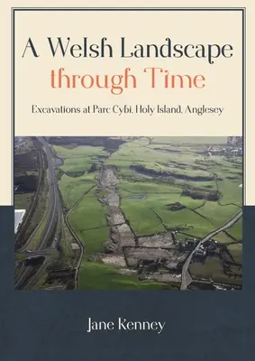 Un paesaggio gallese nel tempo: scavi a Parc Cybi, Holy Island, Anglesey - A Welsh Landscape Through Time: Excavations at Parc Cybi, Holy Island, Anglesey