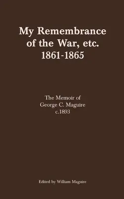 Il mio ricordo della guerra, ecc. 1861-1865: Memorie di George C. Maguire, 1893 ca. - My Remembrance of the War, etc. 1861-1865: The Memoir of George C. Maguire c.1893