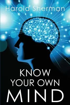 Conosci la tua mente: Una sorprendente rivelazione della vostra coscienza interiore - Know Your Own Mind: An Amazing Revelation of Your Inner Consciousness