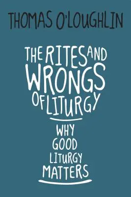 I riti e gli errori della liturgia: Perché la buona liturgia è importante - The Rites and Wrongs of Liturgy: Why Good Liturgy Matters