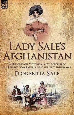 L'Afghanistan di Lady Sale: il racconto di un'indomita signora vittoriana della ritirata da Kabul durante la prima guerra afghana - Lady Sale's Afghanistan: an Indomitable Victorian Lady's Account of the Retreat from Kabul During the First Afghan War