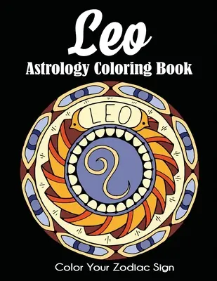 Libro da colorare di astrologia sul Leone: Colora il tuo segno zodiacale - Leo Astrology Coloring Book: Color Your Zodiac Sign