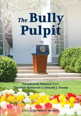 Il pulpito del bullo: La retorica presidenziale da Theodore Roosevelt a Donald J. Trump - The Bully Pulpit: Presidential Rhetoric from Theodore Roosevelt to Donald J. Trump
