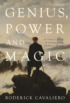 Genio, potere e magia: una storia culturale della Germania da Goethe a Wagner - Genius, Power and Magic: A Cultural History of Germany from Goethe to Wagner