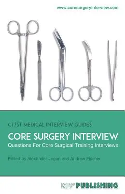 Intervista in chirurgia di base: La guida definitiva con oltre 500 domande per i colloqui di formazione in chirurgia di base - Core Surgery Interview: The Definitive Guide With Over 500 Interview Questions For Core Surgical Training Interviews