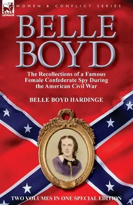 Belle Boyd: i ricordi di una famosa spia confederata durante la guerra civile americana - Belle Boyd: the Recollections of a Famous Female Confederate Spy During the American Civil War