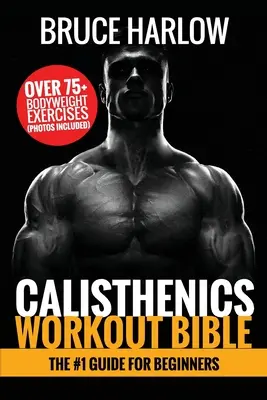 Bibbia dell'allenamento calistenico: La guida numero 1 per i principianti - Oltre 75 esercizi per il peso corporeo (foto incluse) - Calisthenics Workout Bible: The #1 Guide for Beginners - Over 75+ Bodyweight Exercises (Photos Included)