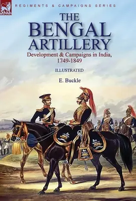 L'artiglieria del Bengala: Sviluppo e campagne in India, 1749-1849 - The Bengal Artillery: Development & Campaigns in India, 1749-1849