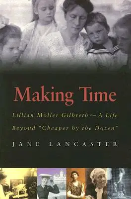Creare il tempo: Lillian Moller Gilbreth - Una vita oltre il “Cheaper by the Dozen””. - Making Time: Lillian Moller Gilbreth -- A Life Beyond Cheaper by the Dozen