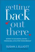 Tornare in pista: I segreti per avere successo negli appuntamenti e trovare il vero amore dopo la grande rottura - Getting Back Out There: Secrets to Successful Dating and Finding Real Love After the Big Breakup