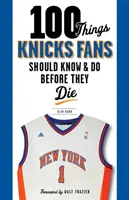 100 cose che i tifosi dei Knicks dovrebbero sapere e fare prima di morire - 100 Things Knicks Fans Should Know & Do Before They Die