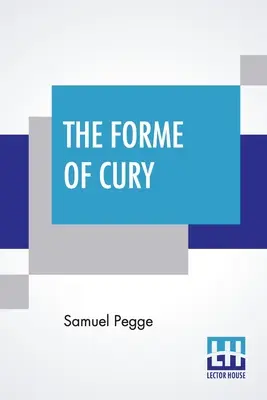 La forma di Cury: Un libro di cucina inglese antica. Compilato, intorno al 1390, dai maestri di cucina del re Riccardo Ii, presentato dopo l'inizio dell'anno. - The Forme Of Cury: A Roll Of Ancient English Cookery. Compiled, About A.D. 1390, By The Master-Cooks Of King Richard Ii, Presented Afterw