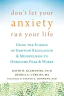 Non lasciare che l'ansia gestisca la tua vita: Usare la scienza della regolazione delle emozioni e la mindfulness per superare la paura e la preoccupazione - Don't Let Your Anxiety Run Your Life: Using the Science of Emotion Regulation and Mindfulness to Overcome Fear and Worry