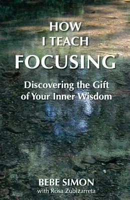 Come insegno la focalizzazione: Scoprire il dono della propria saggezza interiore - How I Teach Focusing: Discovering the Gift of Your Inner Wisdom