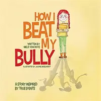 Come ho sconfitto il mio bullo: Una storia ispirata a fatti realmente accaduti - How I Beat My Bully: A story inspired by true events