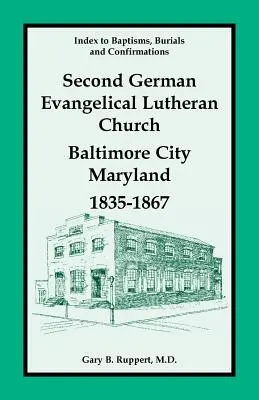 Indice dei battesimi, delle sepolture e delle cresime, Seconda Chiesa Evangelica Luterana Tedesca, Baltimora City, Maryland, 1835-1867 - Index to Baptisms, Burials and Confirmations, Second German Evangelical Lutheran Church, Baltimore City, Maryland, 1835-1867
