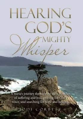 Sentire il potente sussurro di Dio: Il viaggio di un'infermiera attraverso le buie trincee della sofferenza e della perdita, alla ricerca della voce di Dio e della speranza e del futuro. - Hearing God's Mighty Whisper: A Nurse's Journey Through the Dark Trenches of Suffering and Loss, Groping for God's Voice, and Searching for Hope and
