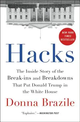 Hacks: La storia interna delle irruzioni e dei guasti che hanno portato Donald Trump alla Casa Bianca - Hacks: The Inside Story of the Break-Ins and Breakdowns That Put Donald Trump in the White House
