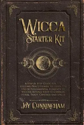 Wicca Starter Kit: Una guida passo passo per il praticante solitario per imparare l'uso degli elementi fondamentali dei rituali wiccan, quali - Wicca Starter Kit: A Step by Step Guide for the Solitary Practitioner to Learn the Use of Fundamental Elements of Wiccan Rituals Such as