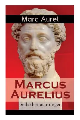 Marco Aurelio: Selbstbetrachtungen: I pensieri di Marco Aurelio, imperatore della Siria - Marcus Aurelius: Selbstbetrachtungen: Selbsterkenntnisse des rmischen Kaisers Marcus Aurelius