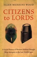 Da cittadini a signori: Storia sociale del pensiero politico occidentale dall'antichità al Medioevo - Citizens to Lords: A Social History of Western Political Thought from Antiquity to the Middle Ages