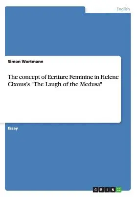 Il concetto di Ecriture Feminine ne Il riso della Medusa di Helene Cixous - The concept of Ecriture Feminine in Helene Cixous's The Laugh of the Medusa