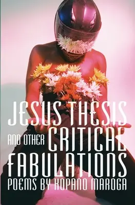 Tesi di Gesù e altre fabulazioni critiche: Poesie di Kopano Maroga - Jesus Thesis and Other Critical Fabulations: Poems by Kopano Maroga