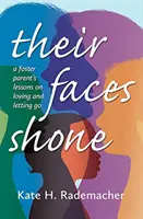 I loro volti brillavano: Lezioni di un genitore affidatario sull'amare e sul lasciare andare - Their Faces Shone: A Foster Parent's Lessons on Loving and Letting Go