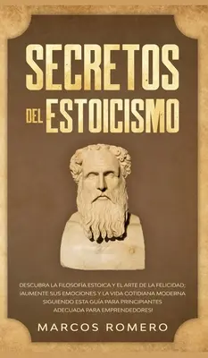 I segreti dell'Estoicismo: Scopri la Filosofia Estoica e l'Arte della Felicità; Aumenta le tue emozioni e la tua vita moderna - Secretos del Estoicismo: Descubra la Filosofa Estoica y el Arte de la Felicidad; Aumente sus Emociones y la Vida Cotidiana Moderna Siguiendo