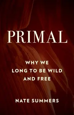 Primal: Perché desideriamo essere selvaggi e liberi - Primal: Why We Long to Be Wild and Free
