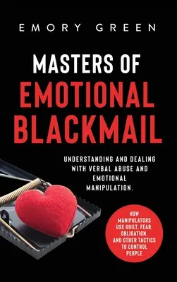 I maestri del ricatto emotivo: Capire e gestire l'abuso verbale e la manipolazione emotiva. Come i manipolatori usano il senso di colpa, la paura, l'obbligo, - Masters of Emotional Blackmail: Understanding and Dealing with Verbal Abuse and Emotional Manipulation. How Manipulators Use Guilt, Fear, Obligation,