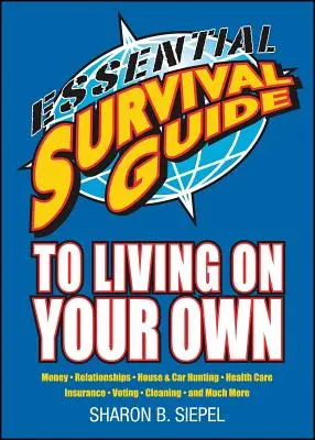 Guida essenziale di sopravvivenza per vivere da soli: soldi, relazioni, caccia alla casa e all'auto, assistenza sanitaria, assicurazioni, voto, pulizie e molto altro ancora - Essential Survival Guide to Living on Your Own: Money, Relationships, House & Car Hunting, Health Care, Insurance, Voting, Cleaning, and Much More