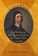 L'America di Prospero: John Winthrop, Jr., l'alchimia e la creazione della cultura del New England, 1606-1676 - Prospero's America: John Winthrop, Jr., Alchemy, and the Creation of New England Culture, 1606-1676