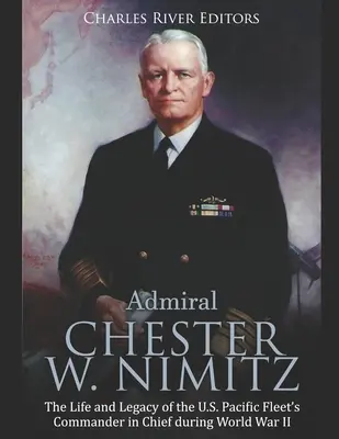 L'ammiraglio Chester W. Nimitz: La vita e l'eredità del comandante in capo della flotta americana del Pacifico durante la Seconda guerra mondiale - Admiral Chester W. Nimitz: The Life and Legacy of the U.S. Pacific Fleet's Commander in Chief during World War II