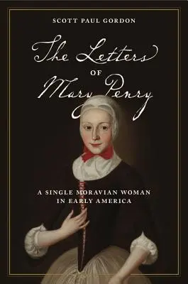 Le lettere di Mary Penry: Una donna morava single nella prima America - The Letters of Mary Penry: A Single Moravian Woman in Early America